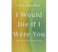 I Would Die If I Were You: Notes on Art and Truthtelling