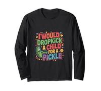 I Would Dropkick A Child for A Pickle Cravings - Long Sleeve T-Shirt