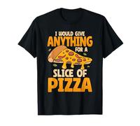 I Would Give Anything for A Slice of Pizza T-Shirt