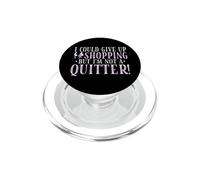 I Would Give Up Shopping, But I'm Not a Quitter PopSockets PopGrip for MagSafe