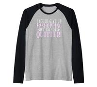 I Would Give Up Shopping, But I'm Not a Quitter Raglan Baseball Tee