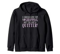I Would Give Up Shopping, But I'm Not a Quitter Zip Hoodie