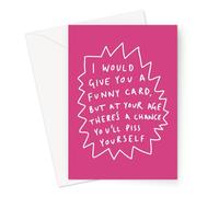 I Would Give You A Funny Card, But at This Age There's A Chance You'll Piss Yourself Greeting Card | Funny Old Age Joke Birthday Card