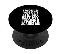 I Would Have Quit Already But My Trainer Scares Me! Gym PopSockets Adhesive PopGrip