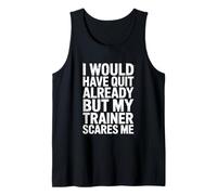 I Would Have Quit Already But My Trainer Scares Me! Gym Tank Top