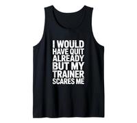 I Would Have Quit Already But My Trainer Scares Me! Gym Tank Top