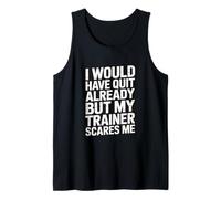 I Would Have Quit Already But My Trainer Scares Me! Tank Top