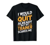 I Would Have Quit But My Trainer Scares Me T-Shirt