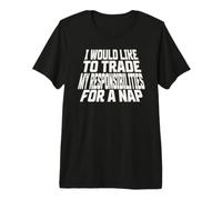 I Would Like to Trade My Responsibilities for a nap Premium T-Shirt