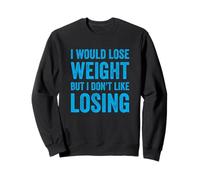 I Would Lose Weight But I Dont Like Losing Fun Exercise Food Sweatshirt