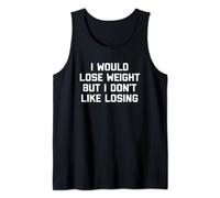 I Would Lose Weight But I Don't Like Losing - Funny Fat Guy Tank Top