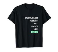 I WOULD LOSE WEIGHT BUT I DON'T LIKE LOSING Funny Phrase T-Shirt