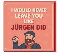I Would Never Leave You Like Jürgen Did Funny Love Card - Humorous Anniversary or Valentine's Day Greeting Card, Hearts Design