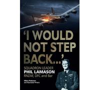 "I Would Not Step Back...": Squadron Leader Phil Lamason RNZAF, DFC and Bar