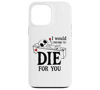 I Would Pretend Die for Ya You Valentines Couple Anniversary Case for iPhone 13 Pro Max