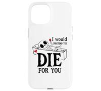 I Would Pretend Die for Ya You Valentines Couple Anniversary Case for iPhone 15