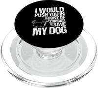I WOULD PUSH YOU IN FRONT OF ZOMBIES TO SAVE MY DOG PopSockets PopGrip for MagSafe