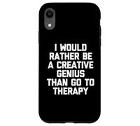 I Would Rather Be A Creative Genius Than Go To Therapy - Fun Case for iPhone XR