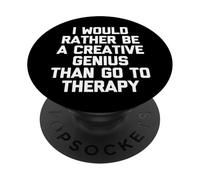 I Would Rather Be A Creative Genius Than Go To Therapy - Fun PopSockets Adhesive PopGrip