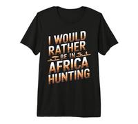I Would Rather Be in Africa Hunting Apparel for Enthusiasts Premium T-Shirt