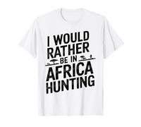 I Would Rather Be in Africa Hunting Apparel for Enthusiasts T-Shirt