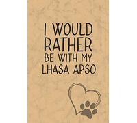 I Would Rather Be With My Lhasa Apso: Nice Lined Journal, Diary and Gift for a Man, Woman, Girl or Boy Who Really Loves Their Dog