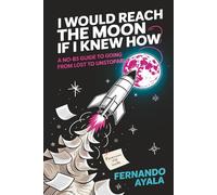 I Would Reach the Moon If I Knew How: A No-BS Guide to Going from Lost to Unstoppable