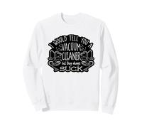 I Would Tell You A Vacuum Cleaner But They Always Suck Sweatshirt
