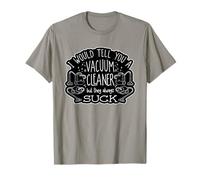 I Would Tell You A Vacuum Cleaner But They Always Suck T-Shirt