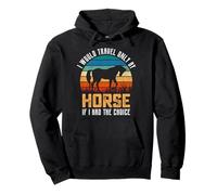 I Would Travel Only By Horse If I Had The Choice Pullover Hoodie