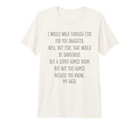 I Would Walk Through Fire for You Daughter Funny Parent Premium T-Shirt