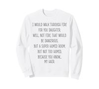 I Would Walk Through Fire For You Daughter Funny Parent Sweatshirt