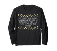 I Wouldn't be More Surprise .. My Head Sewn to The Carpet Long Sleeve T-Shirt