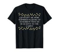 I Wouldn't be More Surprise .. My Head Sewn to The Carpet T-Shirt