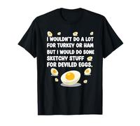 I Wouldn't Do A Lot for Turkey Or Ham But I Would Do Sketchy T-Shirt
