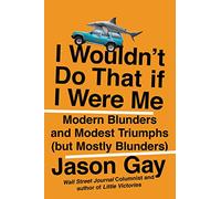 I Wouldn't Do That If I Were Me: Modern Blunders and Modest Triumphs (but Mostly Blunders)
