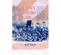 I Wouldn't Want To Do It Again: D-Day in Normandy as seen through the eyes of Private Fayette O. Richardson (Pathfinder) and 1st Lt Rex G. Combs, ...