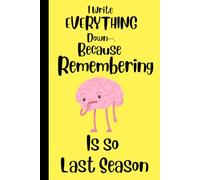 I Write Everything Down…Because Remembering Is So Last Season: Funny Gift Journal for Friends and Family