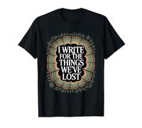 I Write for The Things We've Lost Eco Grief Author T-Shirt