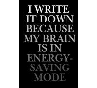 I Write It Down Because My Brain Is In Energy-Saving Mode: Funny Notebook, Gift for Students, Friends, Coworkers and Family, Original, Unique Gift, 120 pages, Lined Notebook