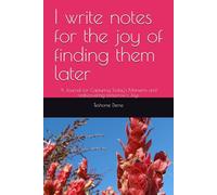 I write notes for the joy of finding them later: A Journal for Capturing Today’s Moments and rediscovering tomorrow’s Joys