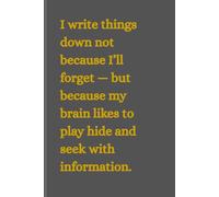 I write things down not because I’ll forget - but because my brain likes to play hide and seek with information.: RULED / 120 Pages / Writing Journal