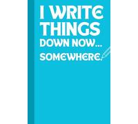 I Write Things Down Now... Somewhere: Funny Gift Notebook Journal for Friends and Family