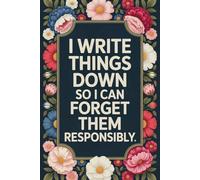 I Write Things Down So I Can Forget Them Responsibly: A Funny Journal for Notes, Lists, and Overthinking