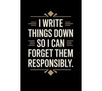 I Write Things Down So I Can Forget Them Responsibly: A Funny Journal for Notes, Lists, and Overthinking