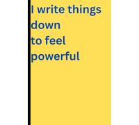I write things down to feel powerful: Funny Gift Notebook Journal for Friends and Family