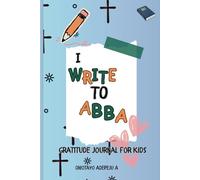 I WRITE TO ABBA: Gratitude Journals for Kids⎮Journal to help kids practice Gratitude, Emotions and Daily conversations with GOD⎮Best gift idea for kids