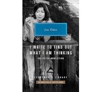 I Write to Find Out What I Am Thinking: Collected Nonfiction (Everyman's Library Contemporary Classics)
