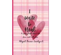 I Write To Heal: A poetry book about life, Jesus and reflection.