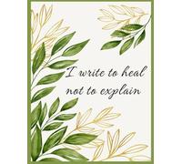 I Write to Heal, Not to Explain A Lined Journal for Healing, Reflection & Private Thoughts: A 50-Page Blank Lined Notebook for Emotional Release, Self-Discovery, and Personal Growth